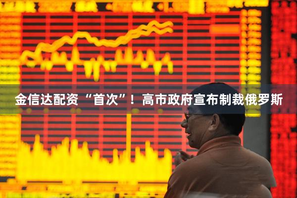 金信达配资 “首次”！高市政府宣布制裁俄罗斯